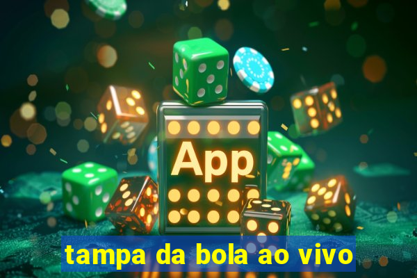 tampa da bola ao vivo